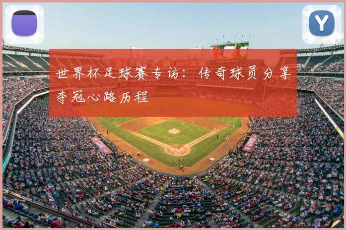 世界杯足球赛专访：传奇球员分享夺冠心路历程