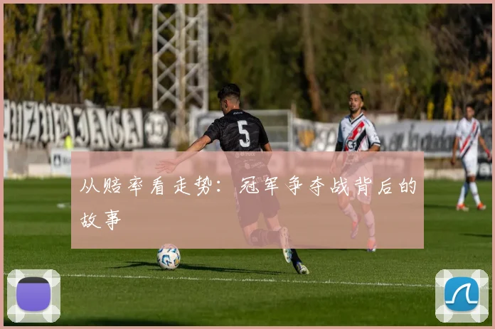 从赔率看走势：冠军争夺战背后的故事