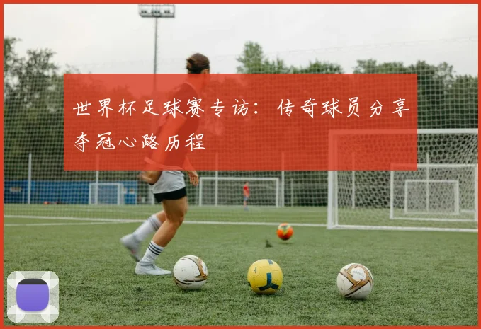 世界杯足球赛专访：传奇球员分享夺冠心路历程