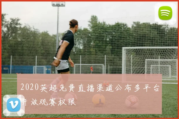 2020英超免费直播渠道公布多平台开放观赛权限