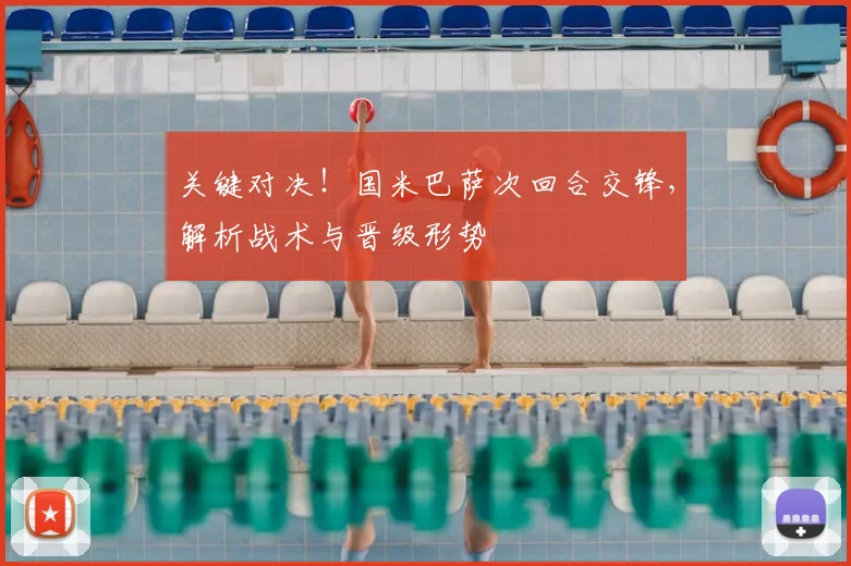 关键对决！国米巴萨次回合交锋，解析战术与晋级形势