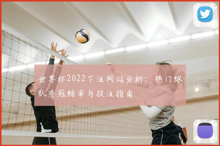 世界杯2022下注网站分析：热门球队夺冠赔率与投注指南